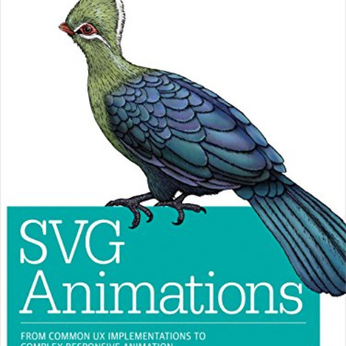 GET KINDLE 💔 SVG Animations: From Common UX Implementations to Complex Responsive An