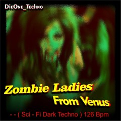DieOne Techno -  Zombie Ladies From Venus - ( Sci - Fi Dark Techno ) 126 Bpm