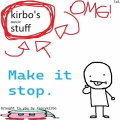 kirbo's (music) stuff - Make it stop.