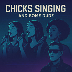Chicks Singing And Some Dude