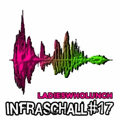 Infraschall #17 - Ladieswholunch