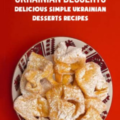 [ACCESS] EPUB √ Ukrainian Desserts: Delicious Simple Ukrainian Desserts Recipes: Ukra