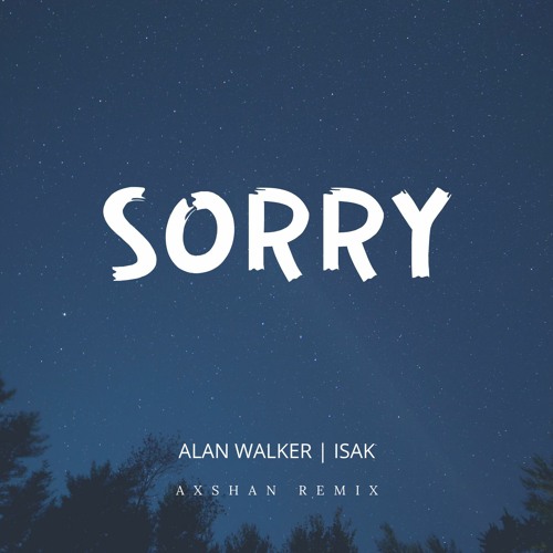 Stream Sorry - Alan Walker | ISAK - Remix by Axshan | Listen online for  free on SoundCloud