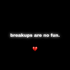 breakups are no fun.