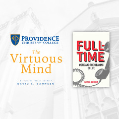 The Virtuous Mind • "Work and the Meaning of Life" - David L. Bahnsen