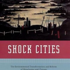 [❤READ ⚡EBOOK⚡] Shock Cities: The Environmental Transformation and Reform of Manchester and Chicago