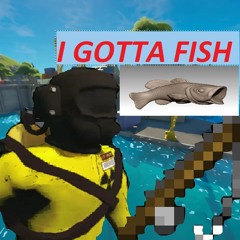 I Gotta Fish