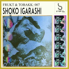 Frukt & Tobakk vol. 7: Shoko Igarashi 五十嵐祥子