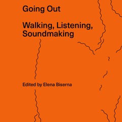 Elena Biserna ::: Going Out - Walking, Listening, Soundmaking