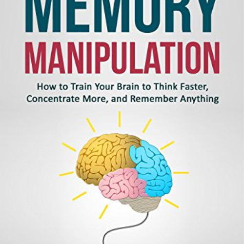 download PDF ✏️ Memory Improvement: Memory Manipulation: How to Train Your Brain to T