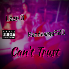 Can't Trust Ft Kendawgg520