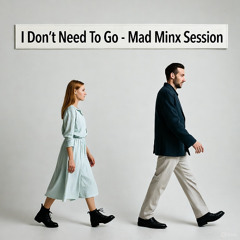 I Don't Need To Go - Mad Minx Session