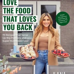(Download) Love the Food that Loves You Back: 100 Recipes That Serve Up Big Portions and Super Nutri