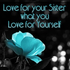 Love for your Sister what you Love for Yourself