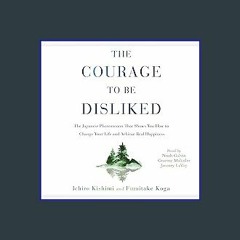 {ebook} 📚 The Courage to Be Disliked: How to Free Yourself, Change Your Life, and Achieve Real Hap