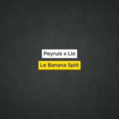 Peyruis x Lio - Le Banana Split