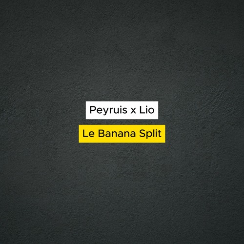 Peyruis x Lio - Le Banana Split