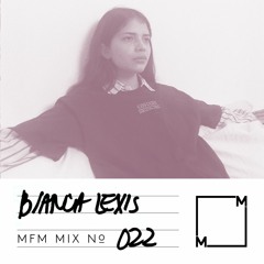 MFM Mix 022: Bianca Lexis