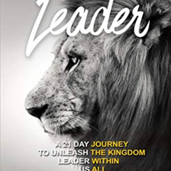 Access EPUB 💛 KINGDOM LEADER: A 21 DAY JOURNEY TO UNLEASH THE KINGDOM LEADER WITHIN