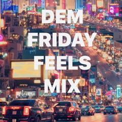 DEM FRIDAY FEELS MIX