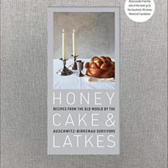 [ACCESS] EPUB 💛 Honey Cake & Latkes: Recipes from the Old World by the Auschwitz-Bir