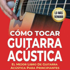 [GET] PDF 💑 Cómo Tocar Guitarra Acústica: El Mejor Libro De Guitarra Acústica Para