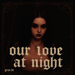 OUR LOVE AT NIGHT