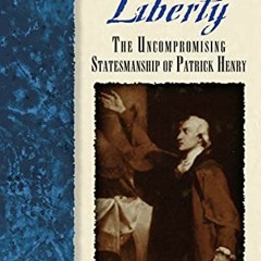 [DOWNLOAD] EBOOK 💘 Give Me Liberty: The Uncompromising Statesmanship of Patrick Henr