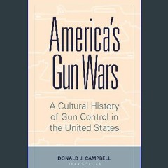 PDF/READ 📖 America's Gun Wars: A Cultural History of Gun Control in the United States Pdf Ebook