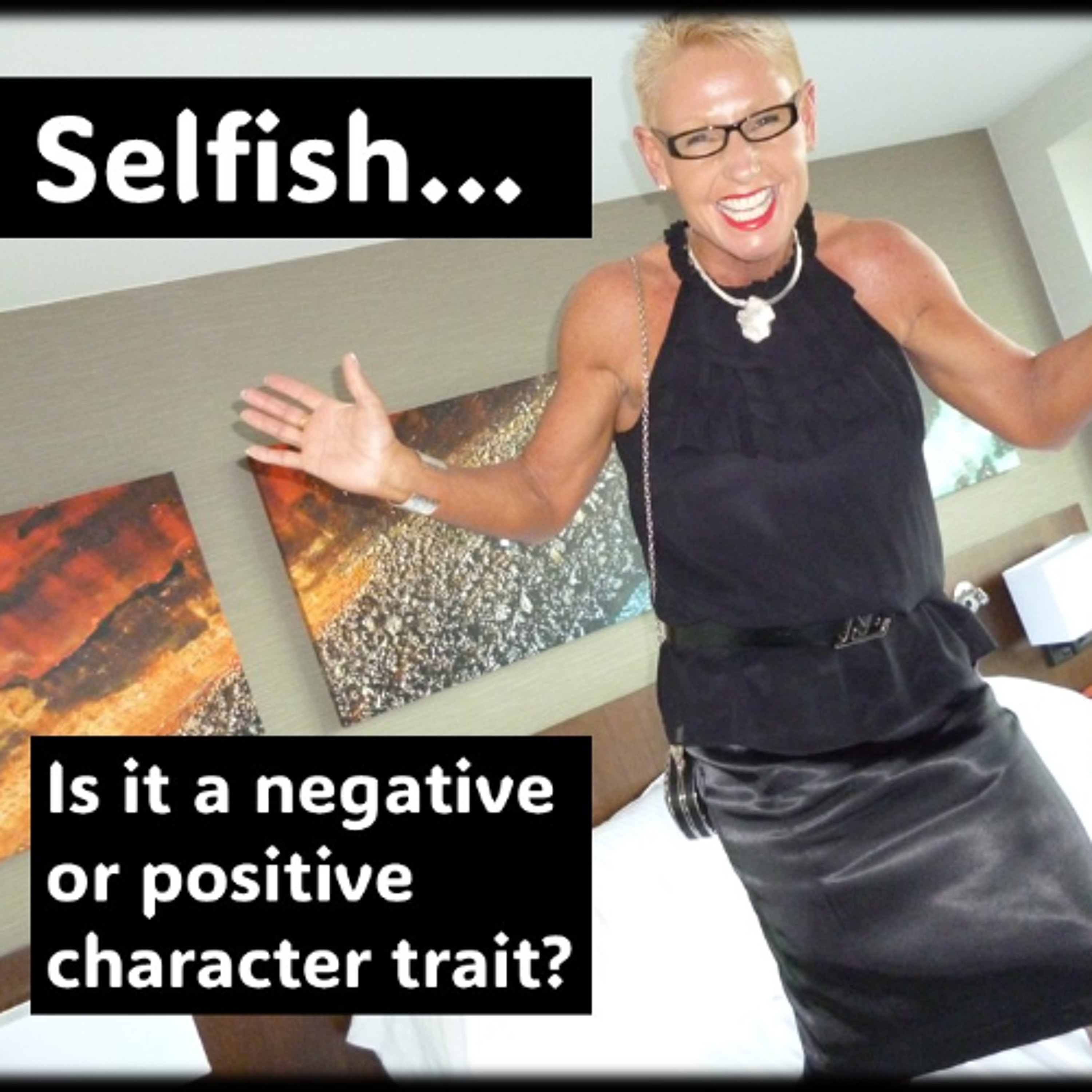 SELFISH...Is it bad