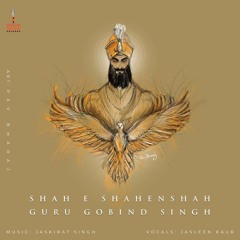 Shah E Shahenshah Guru Gobind Singh - Jasleen Kaur - Jaskirat Singh