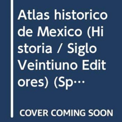 [ACCESS] EBOOK ✉️ Atlas histórico de México (Historia / Siglo Veintiuno Editores) (