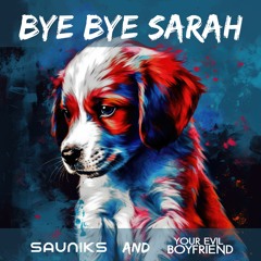 Sauniks & Your Evil Boyfriend - Bye Bye Sarah