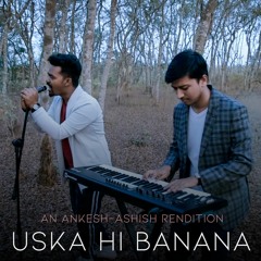 Uska Hi Banana | Cover | Ankesh Ashish | Arijit Singh