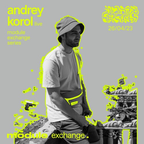 MODULE EXCHANGE SERIES W/ ANDRIY KOROL (LIVE) 26/04/2023