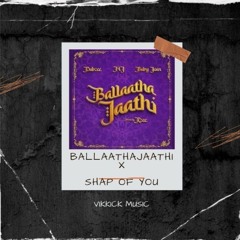 Ballaatha jaathi ❌ shape of you