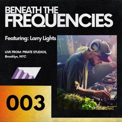 003 - Larry Lights [Live From PIRATE Studios in Brooklyn]