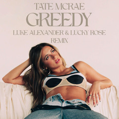 Tate Mcrae- Greedy (Luke Alexander x Lucky Rose Remix)