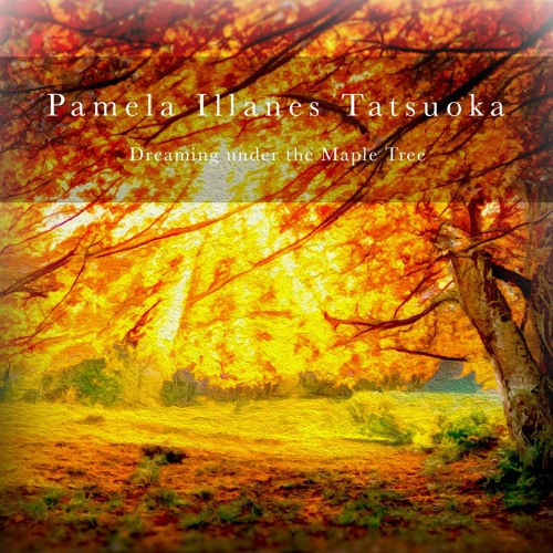 "Dreaming Under The Maple Tree" Pamela Illanes-Tatsuoka and Till Indy