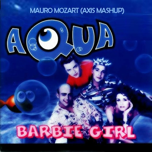 Stream Aqua - Barbie Girl - M_Mozart (Axis Mashup by Axis Martinez | Listen  online for free on SoundCloud