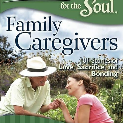 Stream episode ✓read❤ Chicken Soup for the Soul: Family Caregivers: 101  Stories of Love, Sacrifice, by Cherrymorales podcast