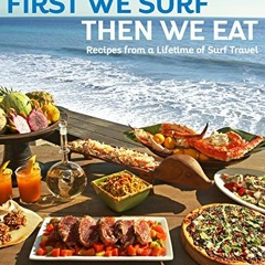 View EPUB 📋 First We Surf, Then We Eat: Recipes From a Lifetime of Surf Travel by  J