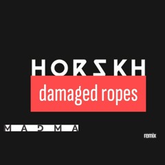 Horskh - Damaged Ropes - Madma remix