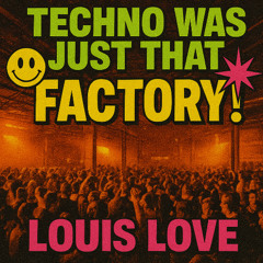 TECHNO WAS JUST THAT FACTORY!