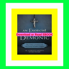 Read [ebook] (pdf) An Exorcist Explains the Demonic The Antics of Satan and His Army of Fallen Ange