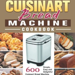 ⚡PDF❤ The Complete Cuisinart Bread Machine Cookbook: 600 Simple, Easy and