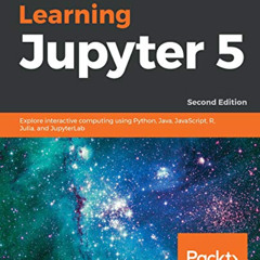 [ACCESS] KINDLE 🖊️ Learning Jupyter 5: Explore interactive computing using Python, J
