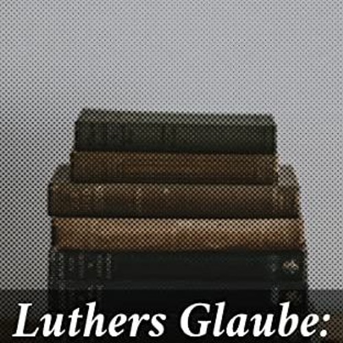 [GET] EBOOK 📂 Luthers Glaube: Briefe an einen Freund (German Edition) by  Ricarda Hu