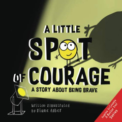 [Free] KINDLE ✓ A Little SPOT of Courage: A Story About Being Brave (Inspire to Creat