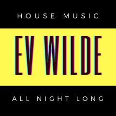 "HOUSE MUSIC ALL NIGHT LONG" EP.1 FT EV WILDE